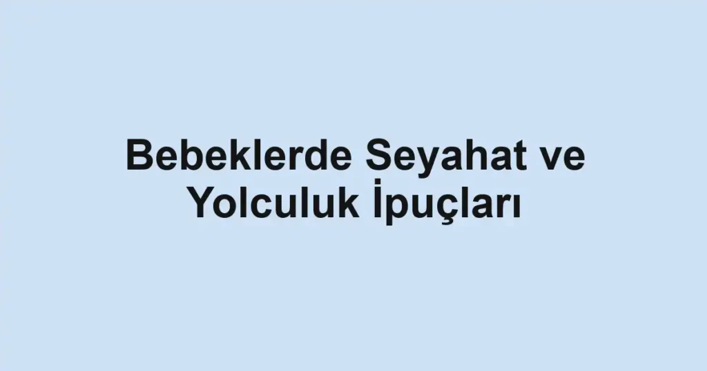 bebeklerde-seyahat-ve-yolculuk-ipuclari