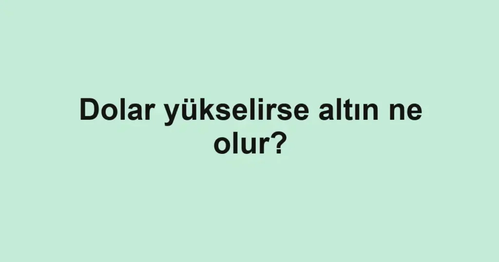 dolar-yukselirse-altin-ne-olur