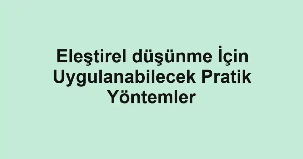 elestirel-dusunme-icin-uygulanabilecek-pratik-yontemler.webp